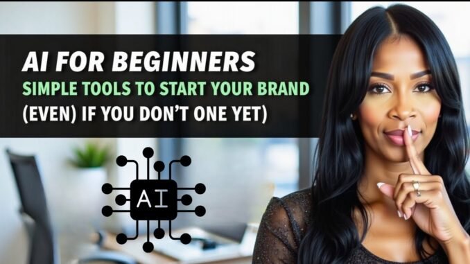 AI for Beginners: Simple Tools to Start Your Brand (Even If You Don't Have One Yet)