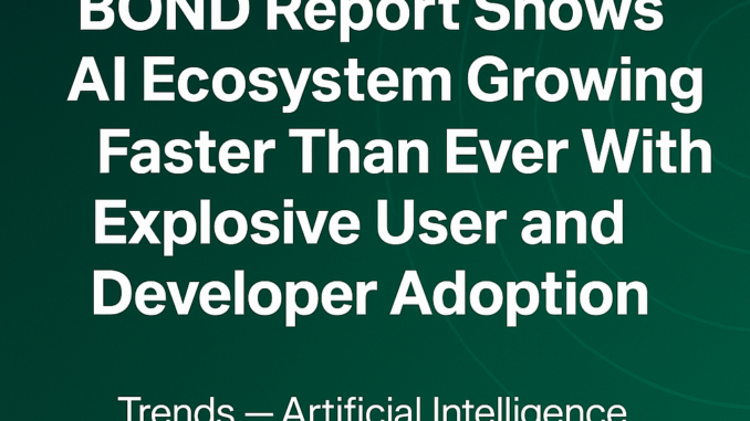 BOND 2025 AI Trends Report Shows AI Ecosystem Growing Faster than Ever with Explosive User and Developer Adoption