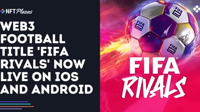 Web3 Football Title 'FIFA Rivals' Now Live on iOS and Android