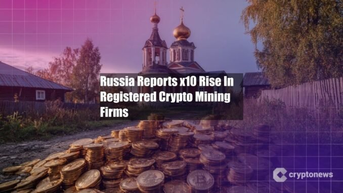 Russia Reports x10 Rise In Registered Crypto Mining Firms