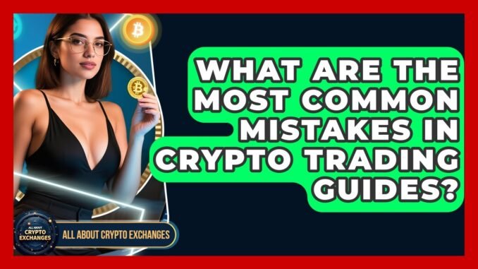 What Are the Most Common Mistakes in Crypto Trading Guides? | All About Crypto Exchanges News