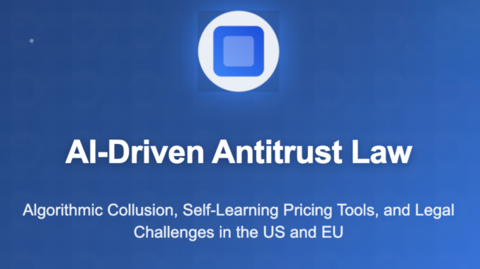 AI-Driven Antitrust and Competition Law: Algorithmic Collusion, Self-Learning Pricing Tools, and Legal Challenges in the US and EU