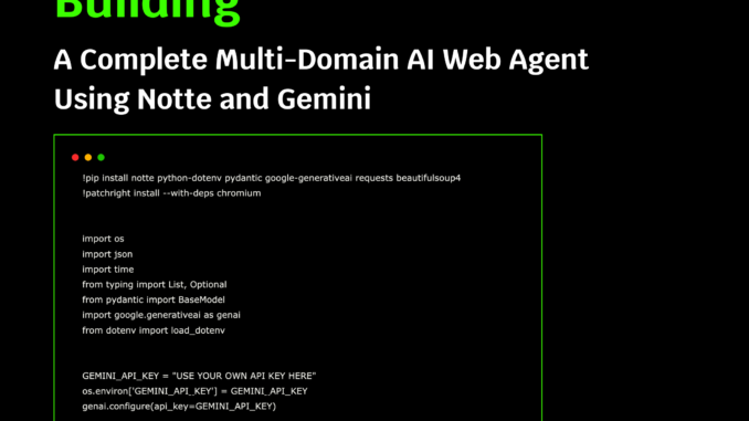 How to Build a Complete Multi-Domain AI Web Agent Using How to Build a Complete Multi-Domain AI Web Agent Using Notte and Gemini
