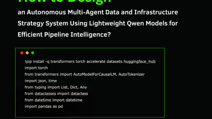 How to Design an Autonomous Multi-Agent Data and Infrastructure Strategy System Using Lightweight Qwen Models for Efficient Pipeline Intelligence?