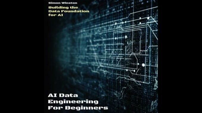 AI Data Engineering  For Beginners: Building the Data Foundation for AI - Simon Winston